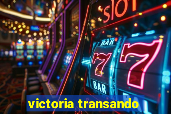 victoria transando