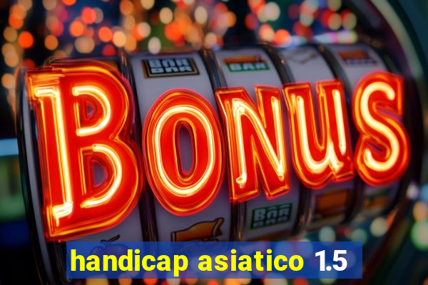 handicap asiatico 1.5