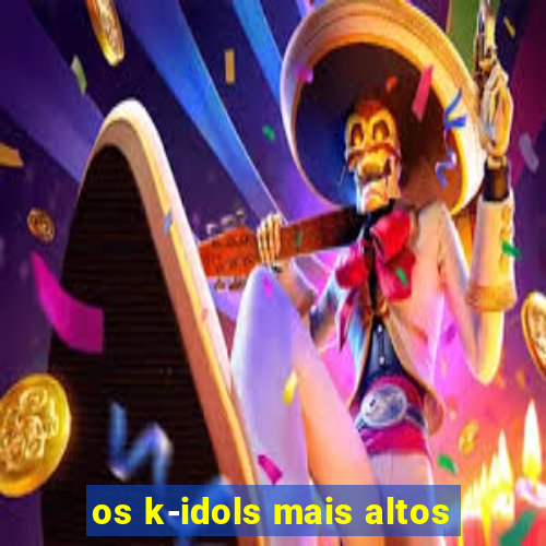 os k-idols mais altos