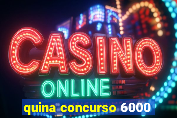 quina concurso 6000