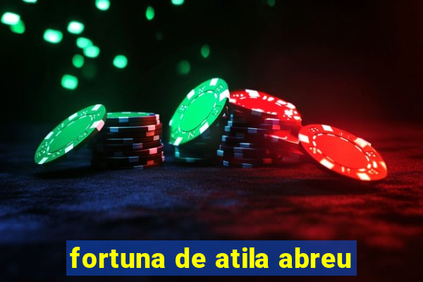 fortuna de atila abreu