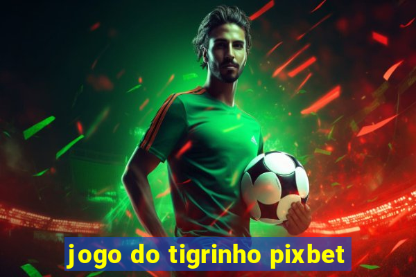 jogo do tigrinho pixbet