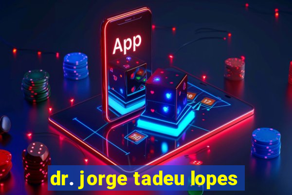 dr. jorge tadeu lopes