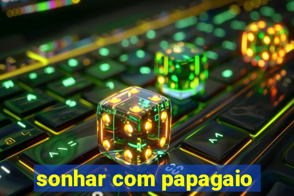 sonhar com papagaio