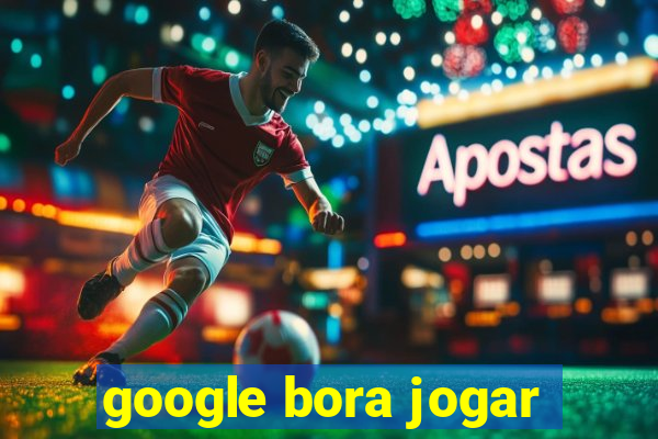 google bora jogar