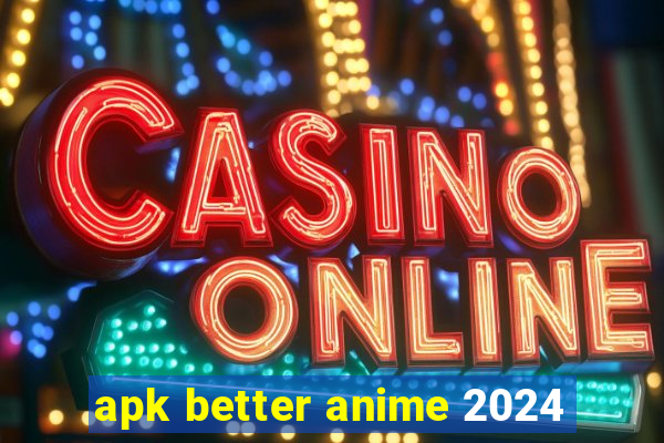 apk better anime 2024