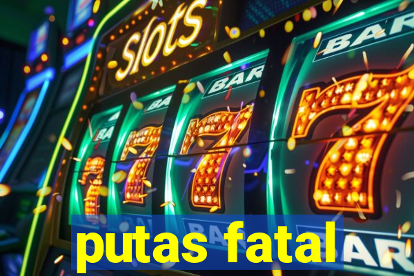 putas fatal