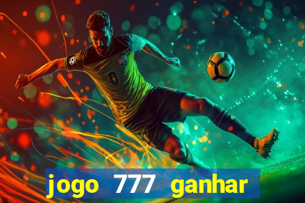 jogo 777 ganhar dinheiro de verdade