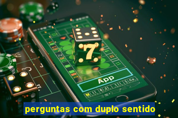 perguntas com duplo sentido