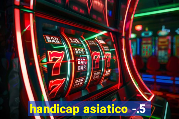 handicap asiatico -.5