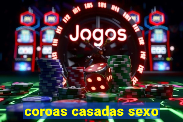 coroas casadas sexo