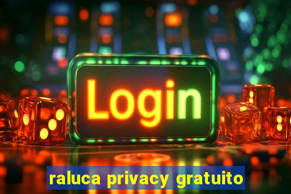 raluca privacy gratuito