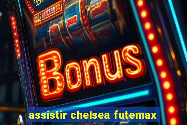 assistir chelsea futemax