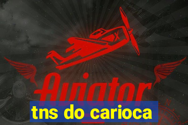 tns do carioca