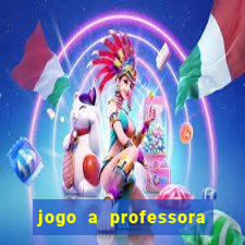 jogo a professora escola legal