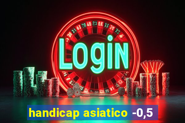 handicap asiatico -0,5