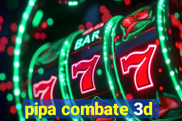 pipa combate 3d