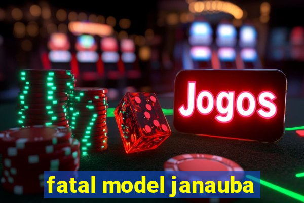 fatal model janauba