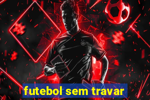 futebol sem travar