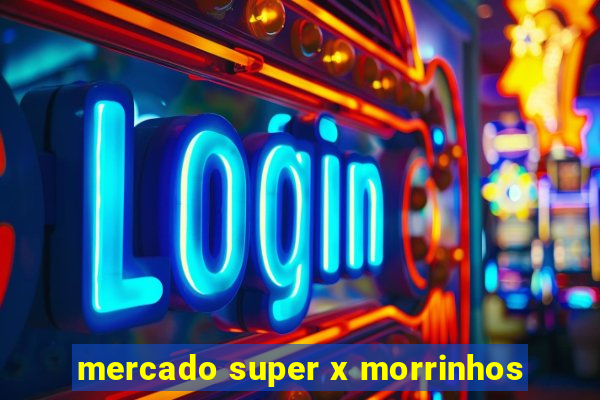 mercado super x morrinhos