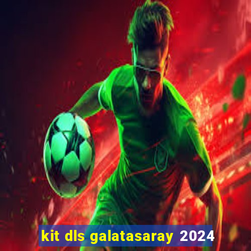 kit dls galatasaray 2024