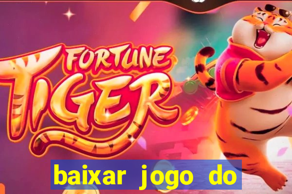 baixar jogo do tigre para ganhar dinheiro no cadastro