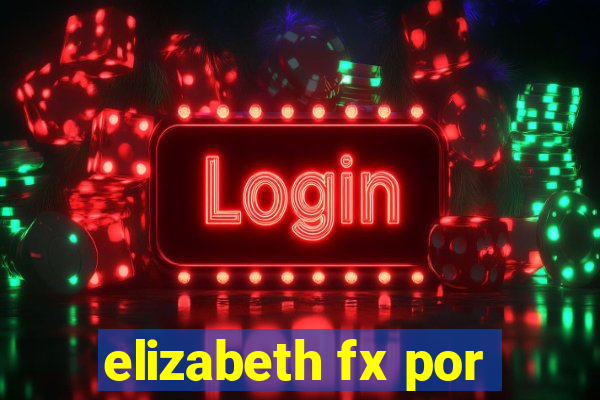 elizabeth fx por