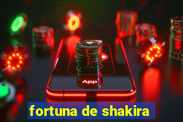 fortuna de shakira