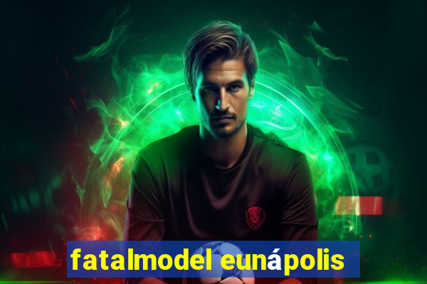 fatalmodel eunápolis