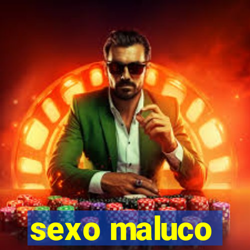 sexo maluco