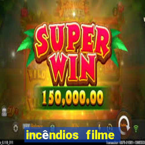 incêndios filme completo youtube incêndios filme completo dublado