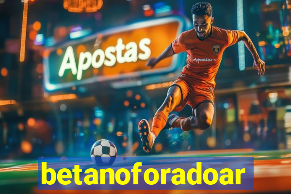 betanoforadoar