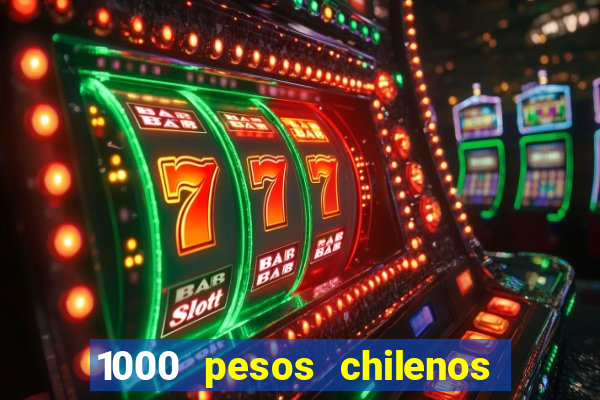 1000 pesos chilenos em reais