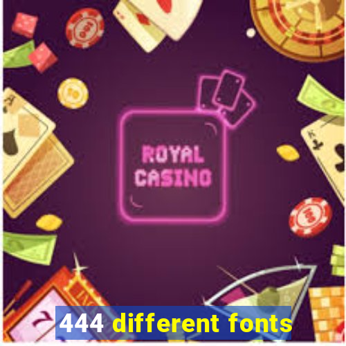 444 different fonts