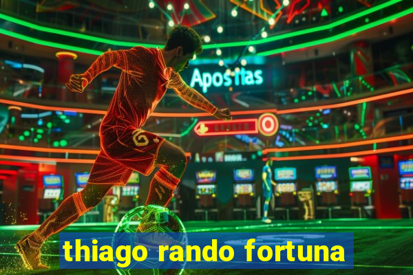 thiago rando fortuna