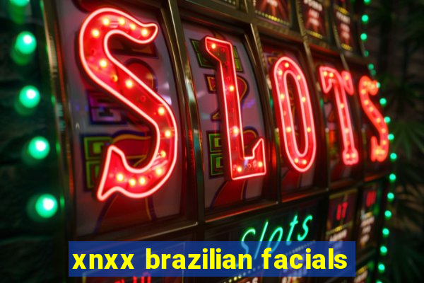 xnxx brazilian facials