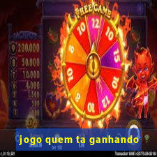 jogo quem ta ganhando