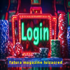 fatura magazine luizacred