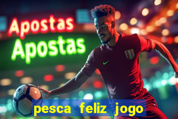 pesca feliz jogo ganhar dinheiro