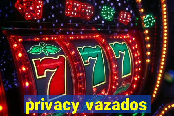 privacy vazados