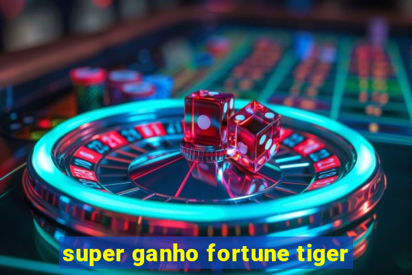 super ganho fortune tiger