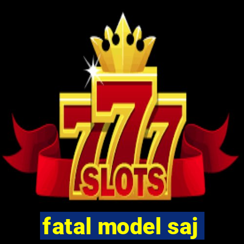 fatal model saj