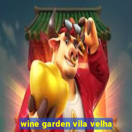 wine garden vila velha