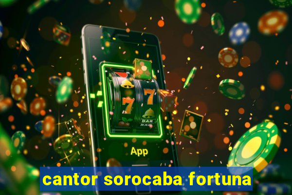 cantor sorocaba fortuna