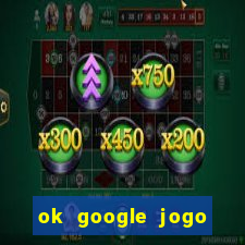 ok google jogo para ganhar dinheiro