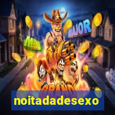 noitadadesexo