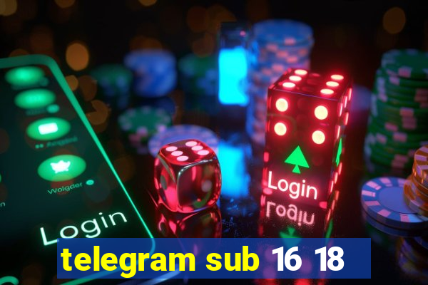 telegram sub 16 18