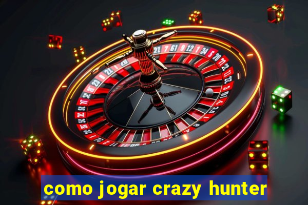 como jogar crazy hunter