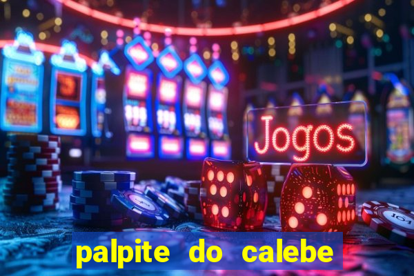 palpite do calebe para hoje