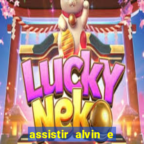 assistir alvin e os esquilos